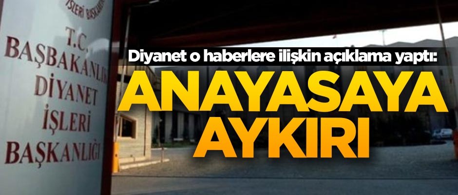 Diyanet o haberlere ilişkin açıklama yaptı: Anayasaya aykırı