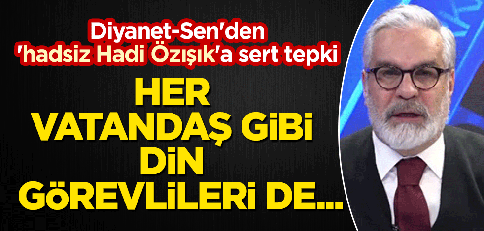 Diyanet-Sen'den 'hadsiz Hadi Özışık'a sert tepki: Her vatandaş gibi din görevlileri de...
