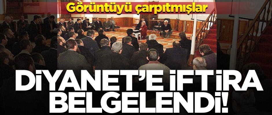 Diyanet’e iftira belgelendi! Görüntüyü çarpıtmışlar