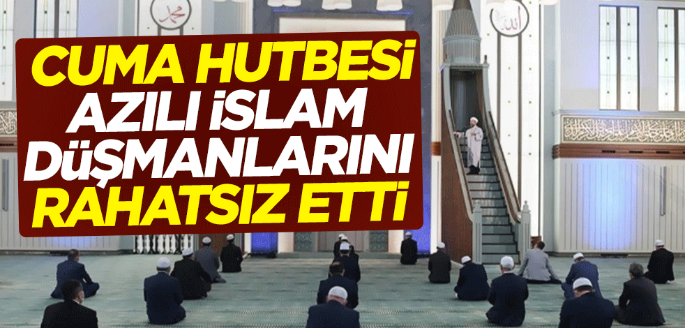 Diyanet'in cuma hutbesi azılı İslam düşmanlarını rahatsız etti