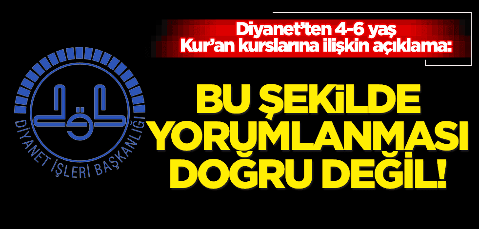 Diyanet’ten 4-6 yaş Kur’an kurslarına ilişkin açıklama: Bu şekilde yorumlanması doğru değil!