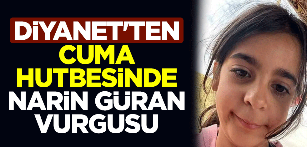 Diyanet'ten cuma hutbesinde Narin Güran vurgusu