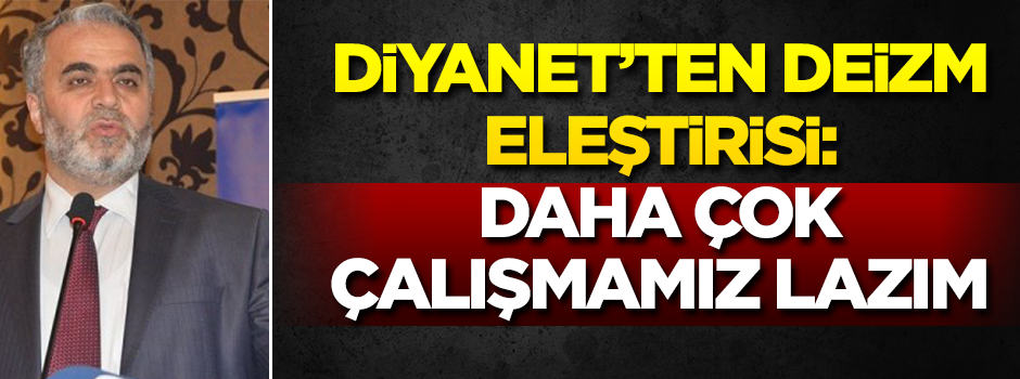 Diyanet'ten deizm eleştirisi: Daha çok çalışmamız lazım