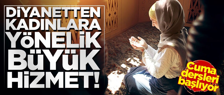 Diyanetten kadınlara özel büyük hizmet! Cuma dersleri başlıyor