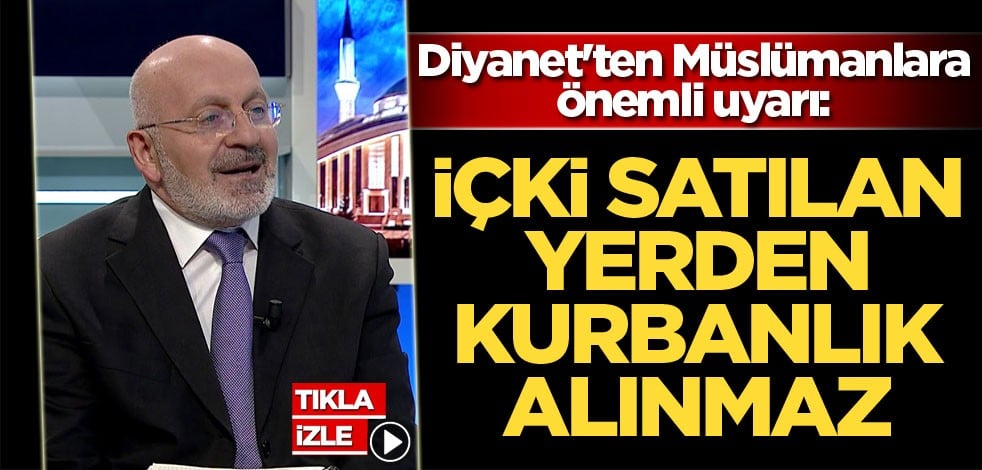 Diyanet'ten Müslümanlara önemli uyarı: İçki satılan yerden kurbanlık alınmaz