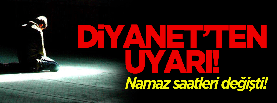 Diyanet'ten namaz vakti uyarısı! Saatler değişti