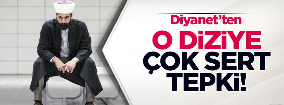 Diyanet'ten o diziye çok sert tepki!