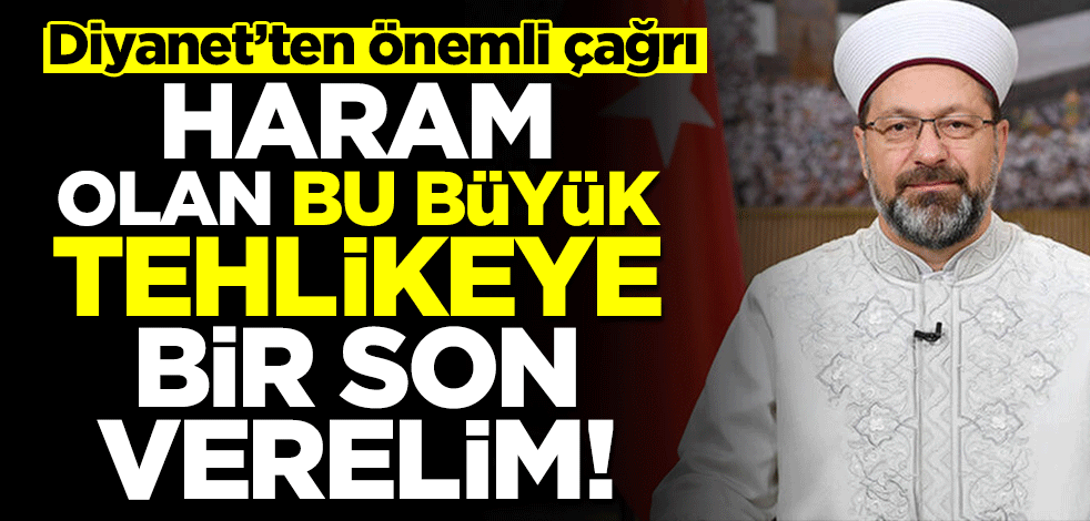 Diyanet'ten önemli çağrı: Haram olan bu büyük tehlikeye bir son verelim!