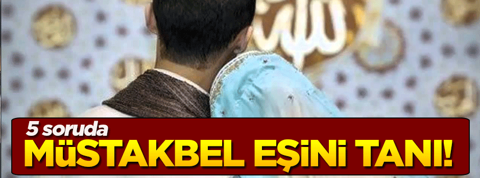 Diyanet’ten tavsiyeler! 5 sualde müstakbel eşini tanı