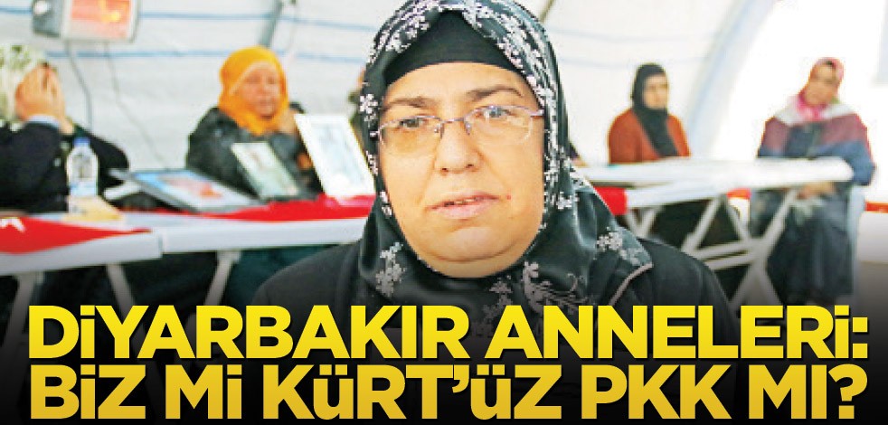 Diyarbakır Anneleri: Biz mi Kürt’üz PKK mı?