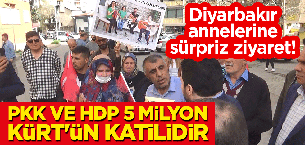 Diyarbakır annelerine sürpriz ziyaret! "PKK ve HDP, 5 milyon Kürt'ün katilidir"