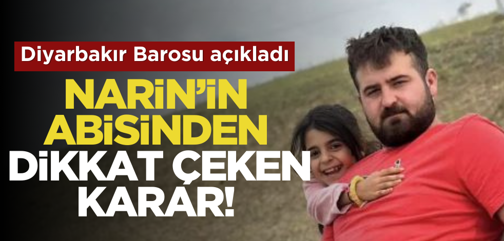 Diyarbakır Barosu açıkladı! Narin Güran’ın abisinden dikkat çeken karar