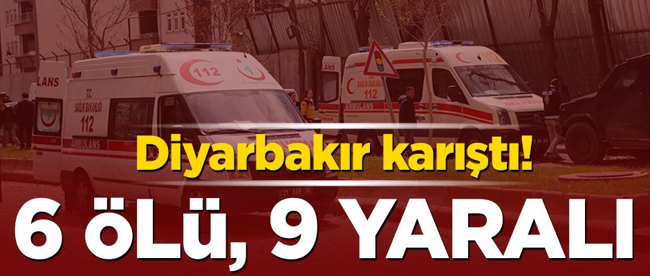 Diyarbakır karıştı! 6 ölü, 9 yaralı