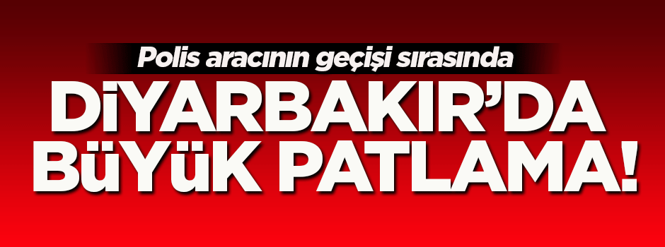 Diyarbakır Otogarı yakınlarında büyük patlama