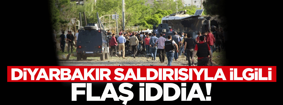 Diyarbakır saldırısıyla ilgili flaş iddia!