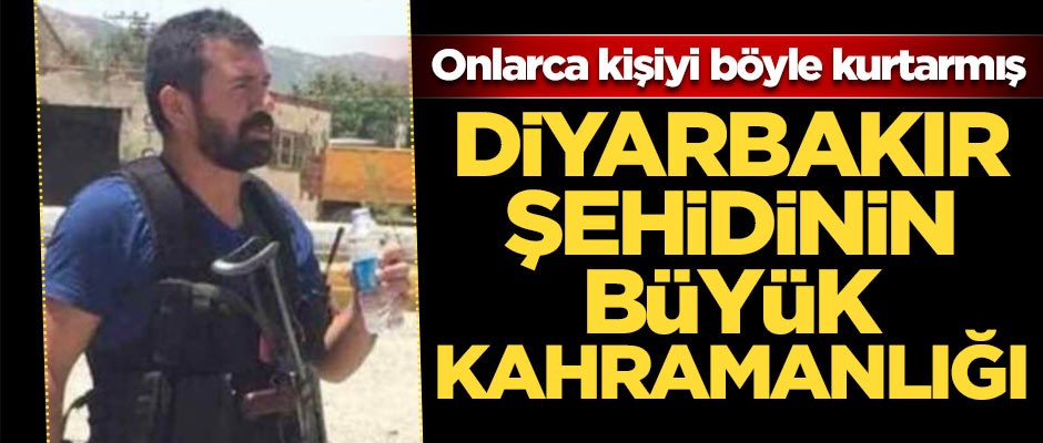 Diyarbakır şehidinin büyük kahramanlığı!