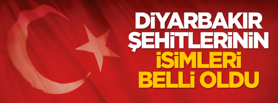 Diyarbakır şehitlerinin isimleri belirlendi