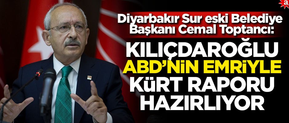 Diyarbakır Sur eski Belediye Başkanı Cemal Toptancı: Kılıçdaroğlu ABD'nin emriyle Kürt raporu hazırlıyor
