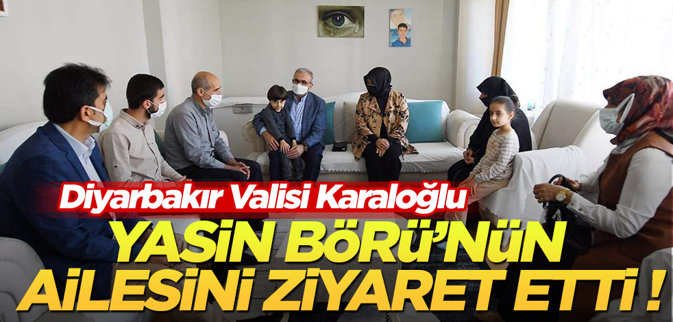 Diyarbakır Valisi Karaloğlu Şehit Yasin Börü’nün ailesini ziyaret etti