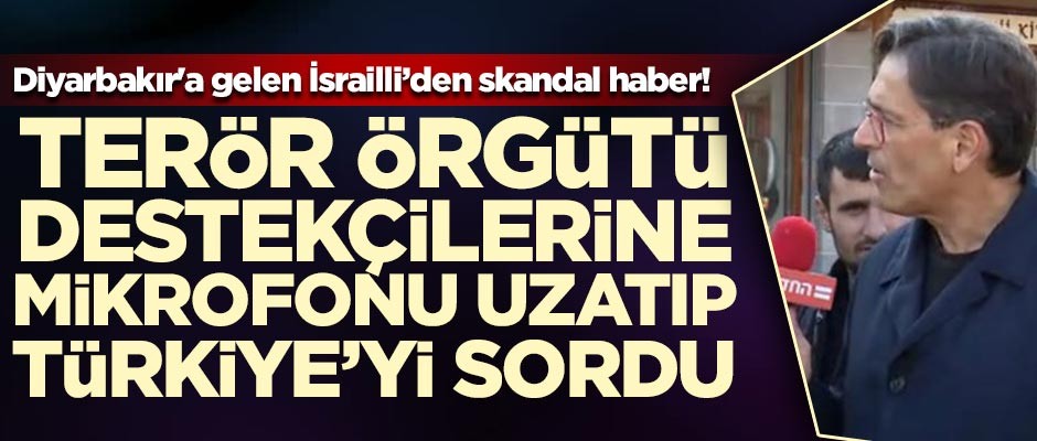 Diyarbakır'a gelen İsrailli gazeteciden skandal Türkiye haberi!