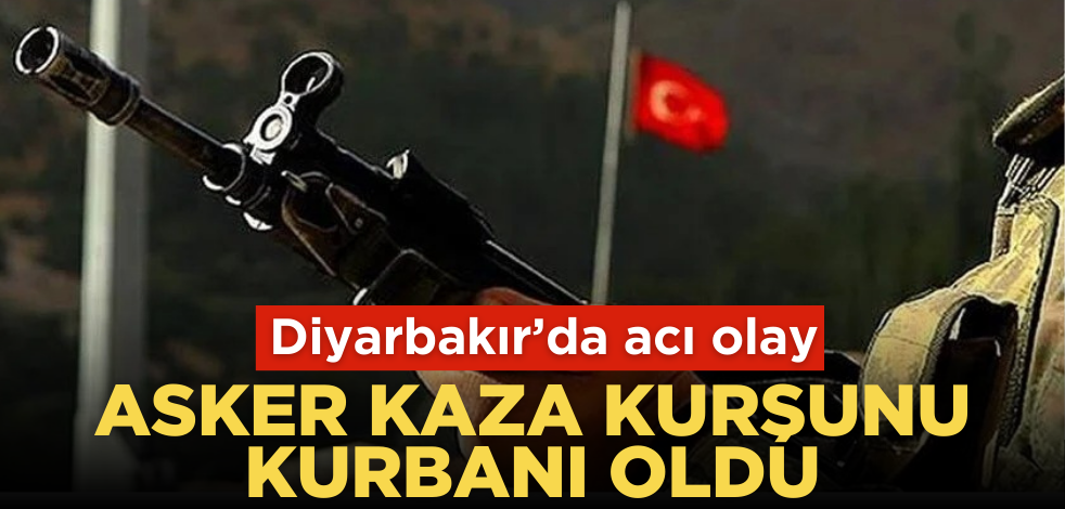Diyarbakır’da acı olay! Asker kaza kurşununun kurbanı oldu