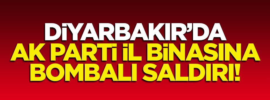 Diyarbakır’da AK Parti il binasına bombalı saldırı