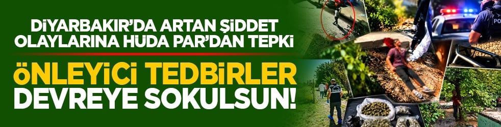 Diyarbakır’da artan şiddet olaylarına HÜDA PAR’dan tepki: Önleyici tedbirler devreye sokulsun!