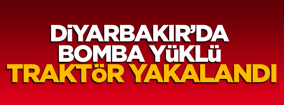 Diyarbakır’da bomba yüklü traktör yakalandı