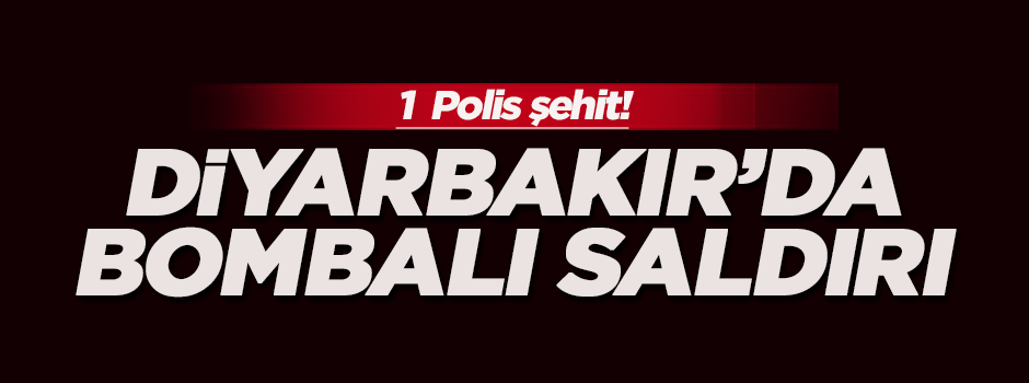 Diyarbakır'da bombalı saldırı: 1 polis şehit