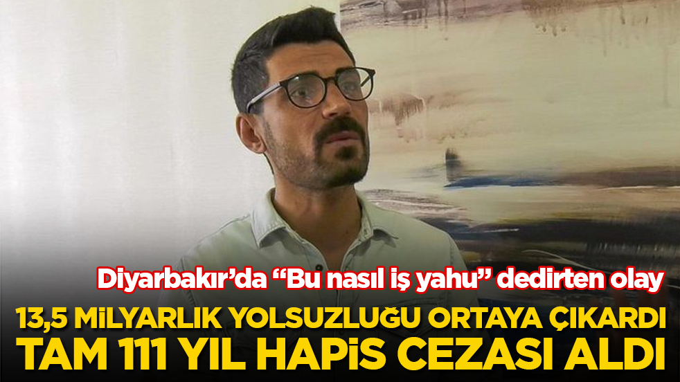 Diyarbakır’da “Bu nasıl iş yahu” dedirten olay! 13,5 milyarlık yolsuzluğu ortaya çıkardı, tam 111 yıl hapis cezası aldı