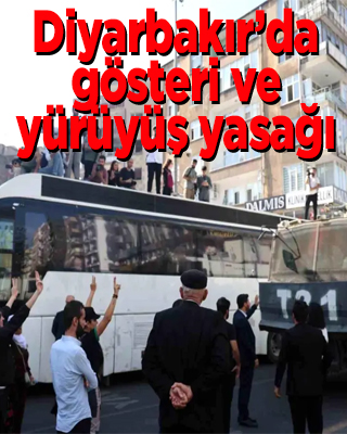 Diyarbakır’da gösteri ve yürüyüşler 4 gün boyunca yasaklandı