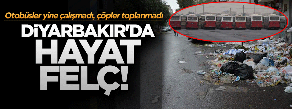 Diyarbakır'da hayat felç! Otobüsler yine çalışmadı, çöpler toplanmadı