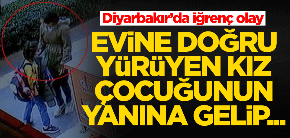 Diyarbakır'da iğrenç olay! Evine giden kız çocuğunun yanına gelip...