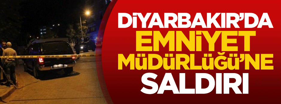 Diyarbakır'da İlçe Emniyet Müdürlüğü’ne saldırı