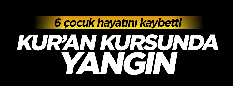 Diyarbakır'da Kur'an kursunda yangın: 6 çocuk hayatını kaybetti