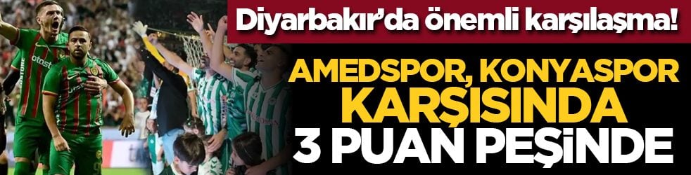 Diyarbakır’da önemli karşılaşma! Amedspor, Konyaspor karşısında 3 puan peşinde