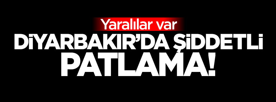 Diyarbakır'da patlama! Yaralılar var