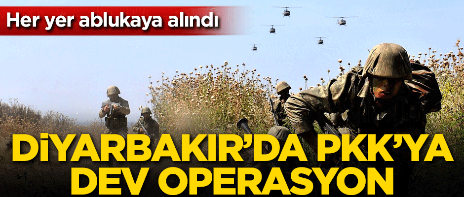 Diyarbakır'da PKK'ya dev operasyon! Her yer ablukaya alındı