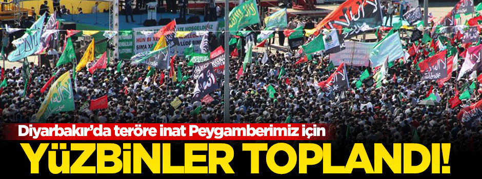 Diyarbakır'da teröre inat yüz binler peygamberimiz için toplandı