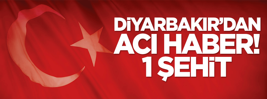 Diyarbakır'dan acı haber: 1 şehit