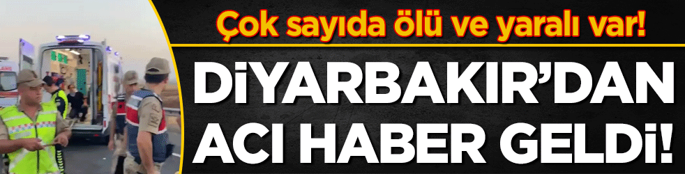 Diyarbakır'dan acı haber geldi: Çok sayıda ölü ve yaralı var!