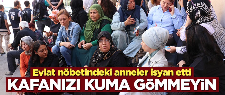 Diyarbakırlı anneler isyan etti: Kafanızı kuma gömmeyin