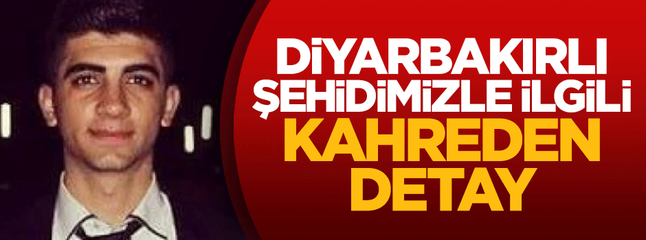 Diyarbakırlı şehidimizle ilgili kahreden detay