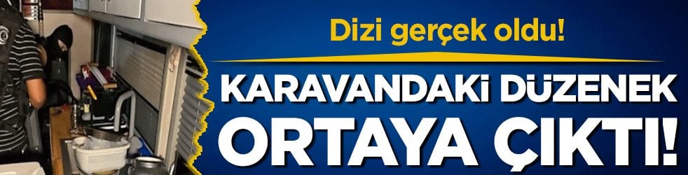 Dizi gerçek oldu: Karavanın içindeki düzenek orta çıktı!