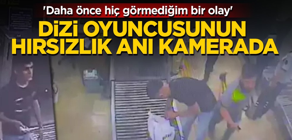 Dizi oyuncusunun hırsızlık anı kamerada! 'Daha önce hiç görmediğim bir olay'