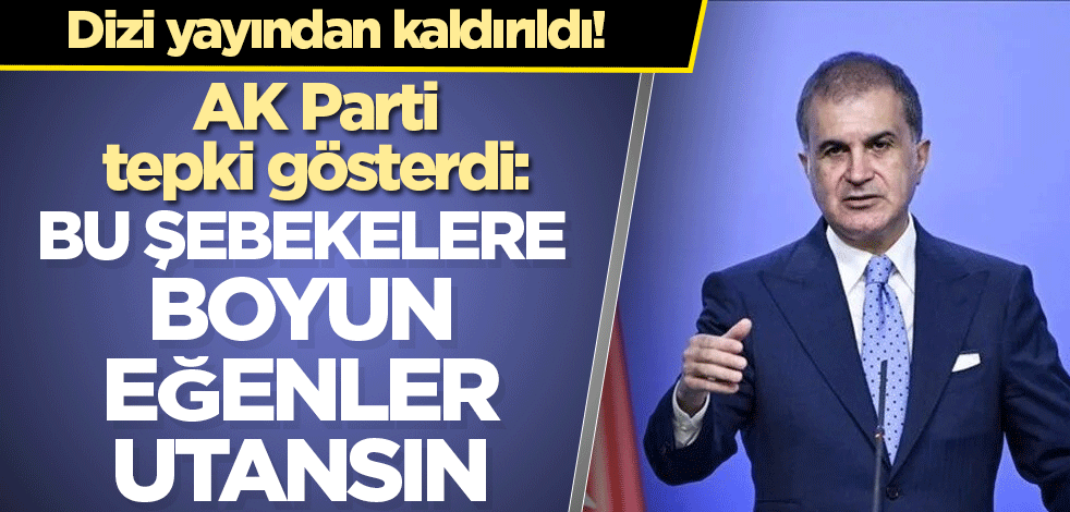 Dizi yayından kaldırıldı! AK Parti'den tepki: Bu şebekelere boyun eğenler utansın