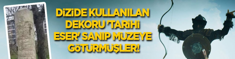 Dizide kullanılan dekoru 'tarihi eser' sanıp müzeye götürmüşler!