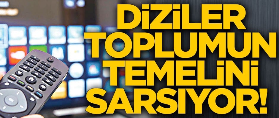 Diziler toplumun temelini sarsıyor!