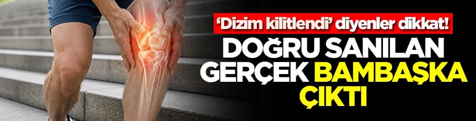 ‘Dizim kilitlendi’ diyenler dikkat! Doğru sanılan gerçek bambaşka çıktı