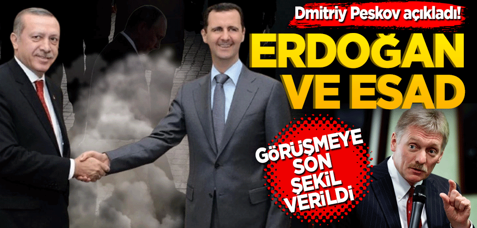 Dmitriy Peskov açıkladı! Erdoğan ve Esad Kritik görüşmeye son şekil verildi